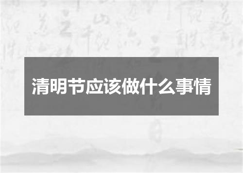 清明节应该做什么事情