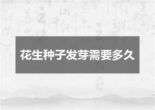 花生种子发芽需要多久