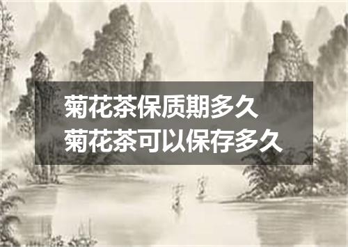 菊花茶保质期多久 菊花茶可以保存多久