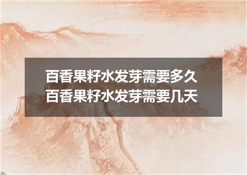 百香果籽水发芽需要多久 百香果籽水发芽需要几天