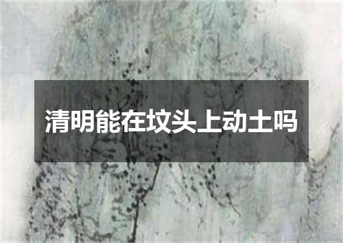 清明能在坟头上动土吗