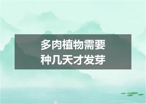 多肉植物需要种几天才发芽