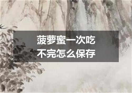 菠萝蜜一次吃不完怎么保存