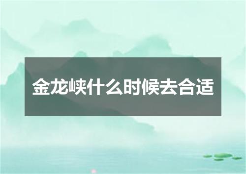 金龙峡什么时候去合适