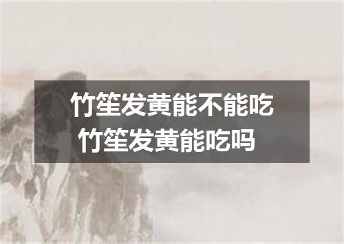 竹笙发黄能不能吃 竹笙发黄能吃吗