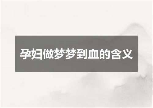 孕妇做梦梦到血的含义