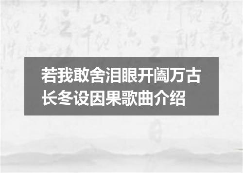 若我敢舍泪眼开阖万古长冬设因果歌曲介绍