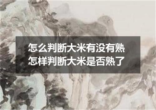 怎么判断大米有没有熟 怎样判断大米是否熟了