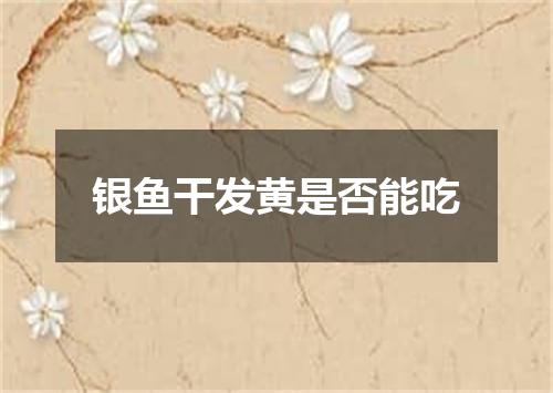 银鱼干发黄是否能吃