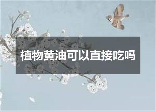 植物黄油可以直接吃吗