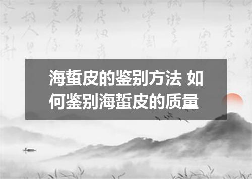 海蜇皮的鉴别方法 如何鉴别海蜇皮的质量