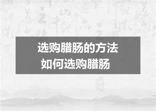 选购腊肠的方法 如何选购腊肠