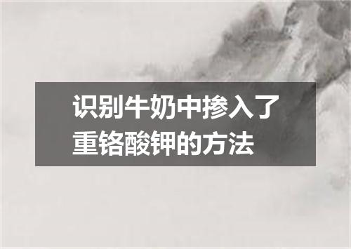识别牛奶中掺入了重铬酸钾的方法