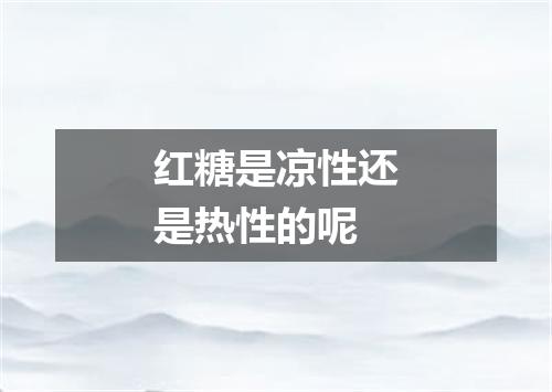 红糖是凉性还是热性的呢