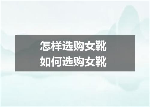 怎样选购女靴 如何选购女靴