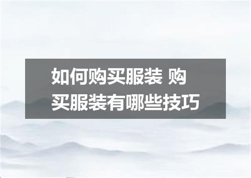 如何购买服装 购买服装有哪些技巧