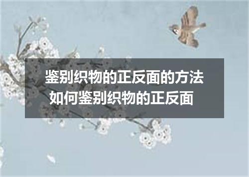 鉴别织物的正反面的方法 如何鉴别织物的正反面