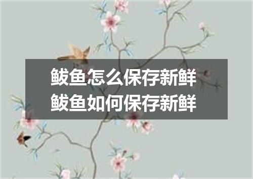 鲅鱼怎么保存新鲜 鲅鱼如何保存新鲜