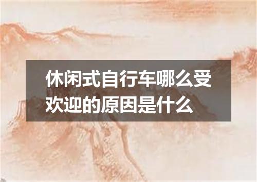 休闲式自行车哪么受欢迎的原因是什么