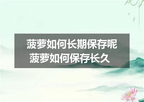 菠萝如何长期保存呢 菠萝如何保存长久