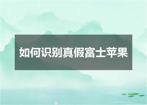 如何识别真假富士苹果