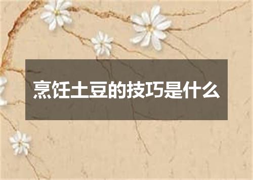 烹饪土豆的技巧是什么