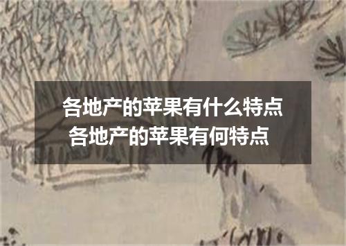 各地产的苹果有什么特点 各地产的苹果有何特点