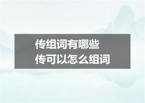 传组词有哪些 传可以怎么组词