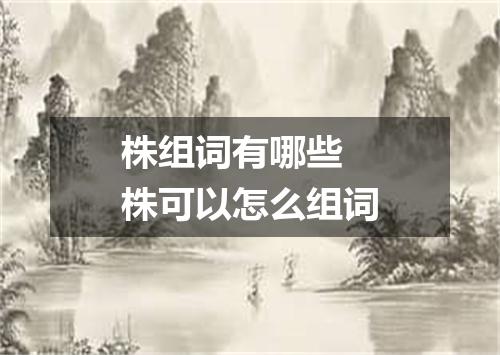 株组词有哪些 株可以怎么组词