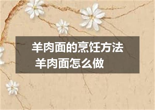 羊肉面的烹饪方法 羊肉面怎么做