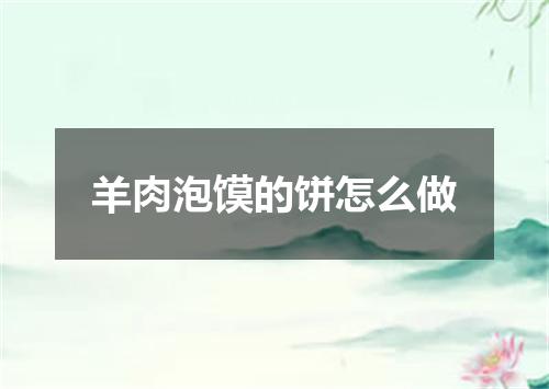 羊肉泡馍的饼怎么做