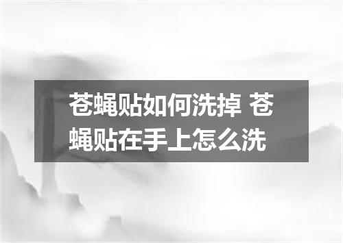 苍蝇贴如何洗掉 苍蝇贴在手上怎么洗