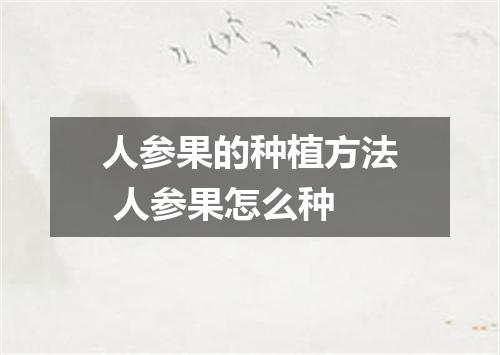 人参果的种植方法 人参果怎么种