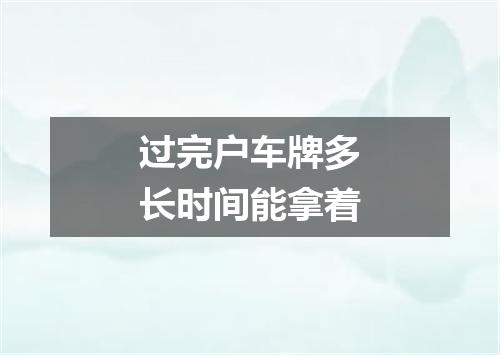 过完户车牌多长时间能拿着