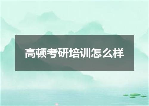 高顿考研培训怎么样