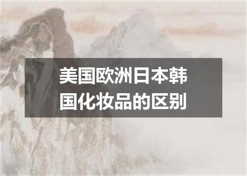 美国欧洲日本韩国化妆品的区别