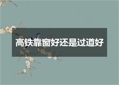 高铁靠窗好还是过道好