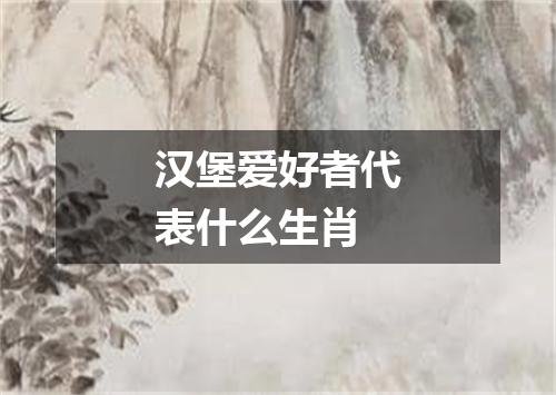 汉堡爱好者代表什么生肖