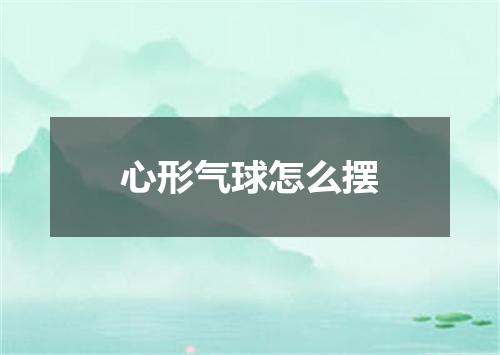 心形气球怎么摆