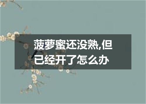 菠萝蜜还没熟,但已经开了怎么办