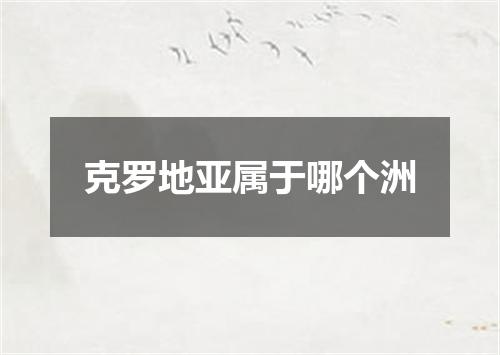 克罗地亚属于哪个洲