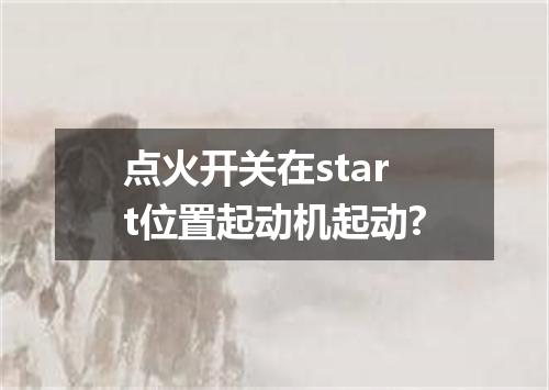 点火开关在start位置起动机起动?