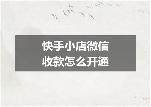 快手小店微信收款怎么开通