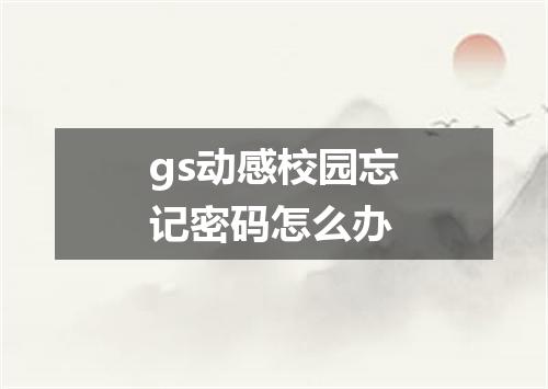 gs动感校园忘记密码怎么办