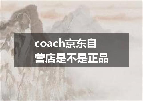 coach京东自营店是不是正品