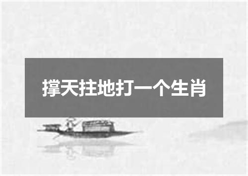 撑天拄地打一个生肖