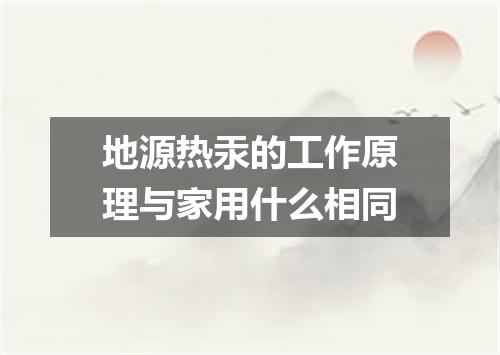 地源热汞的工作原理与家用什么相同