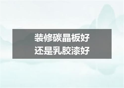 装修碳晶板好还是乳胶漆好