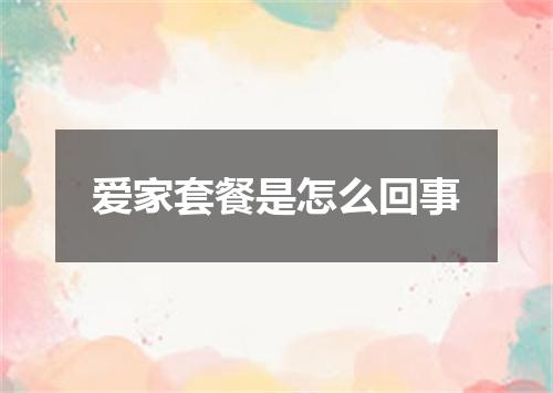 爱家套餐是怎么回事
