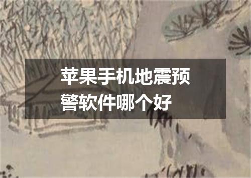 苹果手机地震预警软件哪个好